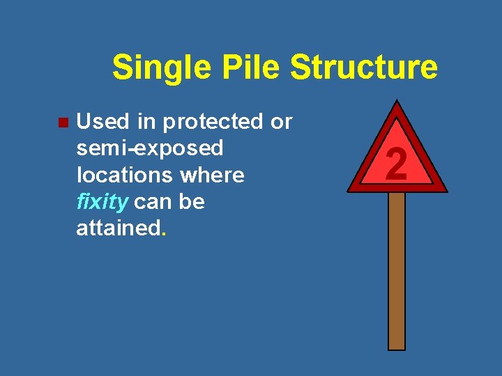 Single Pile Structure n Used in protected or semi-exposed locations where fixity can be