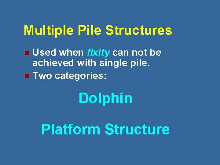 Multiple Pile Structures Used when fixity can not be achieved with single pile. n