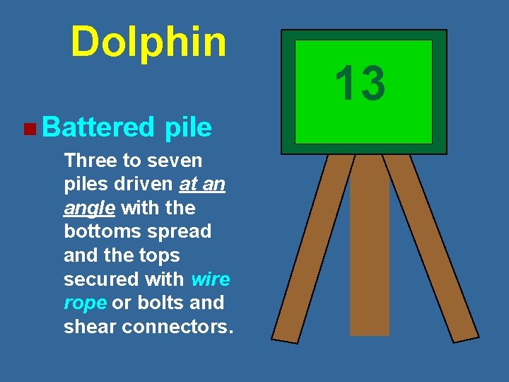 Dolphin n Battered pile Three to seven piles driven at an angle with the