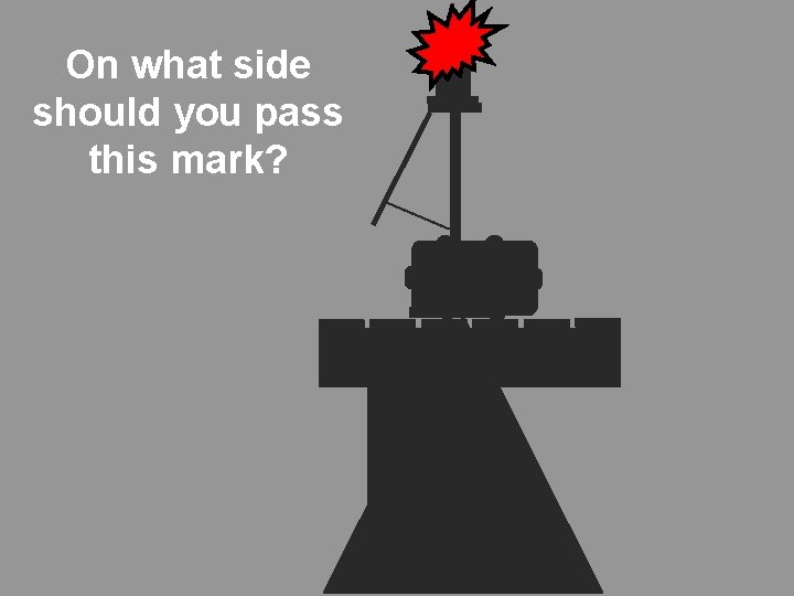 On what side should you pass this mark? 