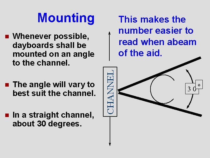 n Whenever possible, dayboards shall be mounted on an angle to the channel. n