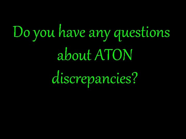 Do you have any questions about ATON discrepancies? 92 