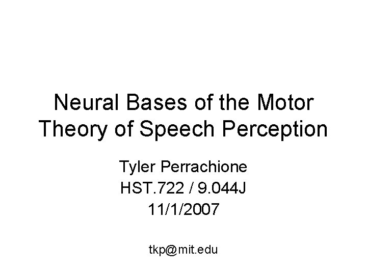 Neural Bases of the Motor Theory of Speech Perception Tyler Perrachione HST. 722 /