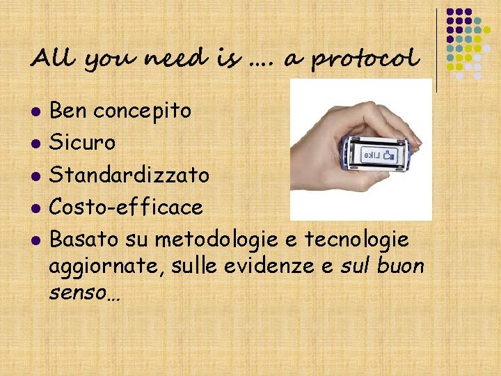 All you need is …. a protocol l l Ben concepito Sicuro Standardizzato Costo-efficace