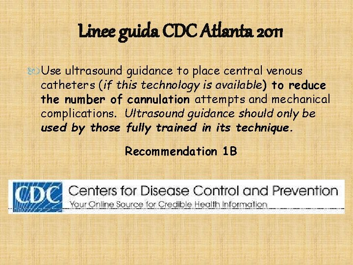 Linee guida CDC Atlanta 2011 Use ultrasound guidance to place central venous catheters (if