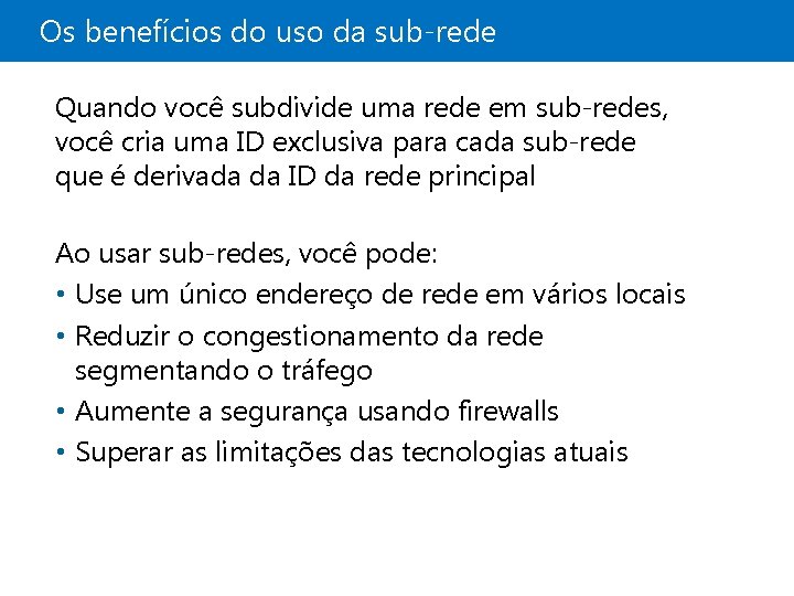 Os benefícios do uso da sub-rede Quando você subdivide uma rede em sub-redes, você