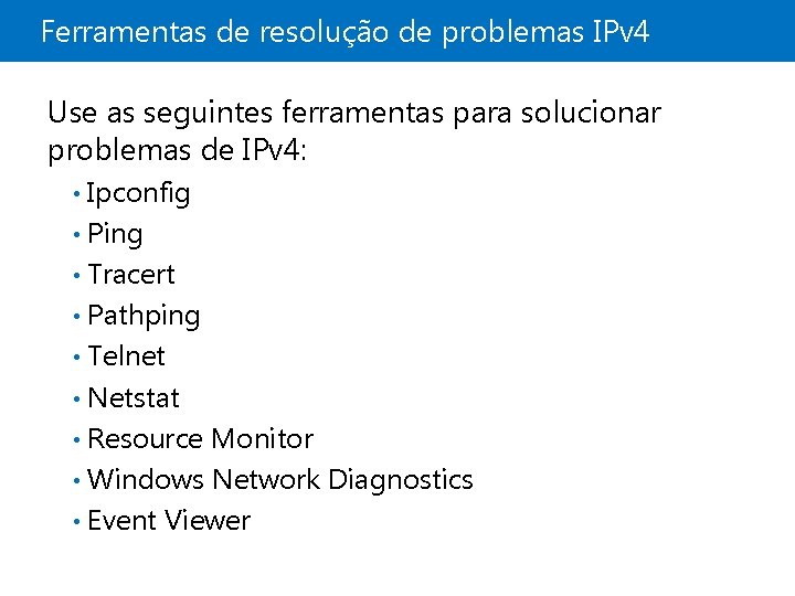 Ferramentas de resolução de problemas IPv 4 Use as seguintes ferramentas para solucionar problemas