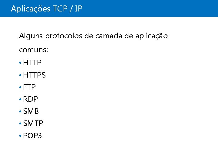 Aplicações TCP / IP Alguns protocolos de camada de aplicação comuns: • HTTPS •