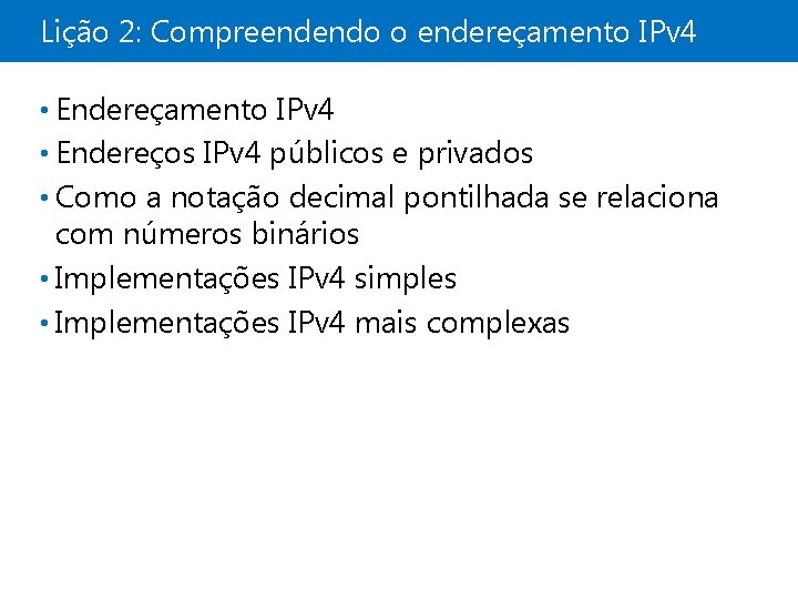 Lição 2: Compreendendo o endereçamento IPv 4 • Endereços IPv 4 públicos e privados