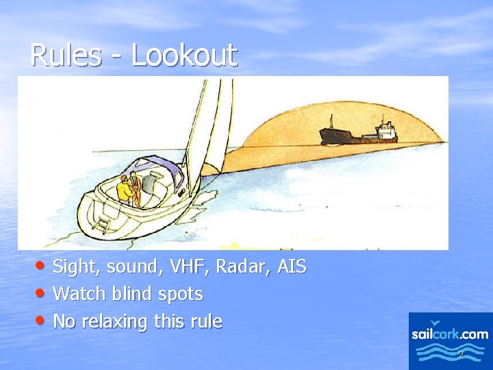 Rules - Lookout • Sight, sound, VHF, Radar, AIS • Watch blind spots •