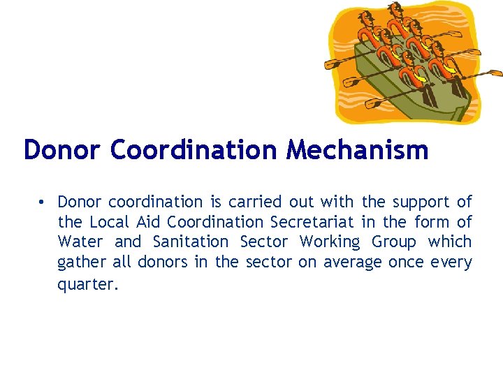 Donor Coordination Mechanism • Donor coordination is carried out with the support of the