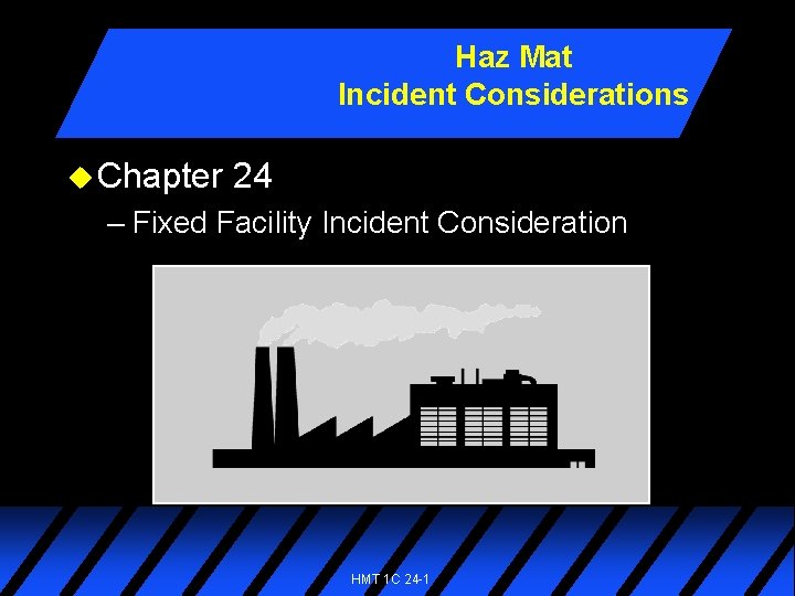 Haz Mat Incident Considerations u Chapter 24 – Fixed Facility Incident Consideration HMT 1