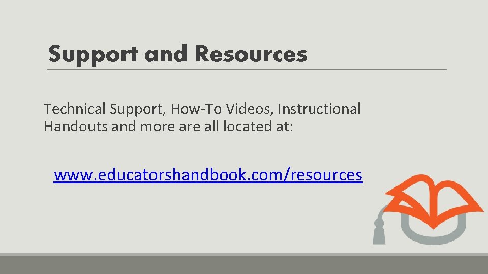 Support and Resources Technical Support, How-To Videos, Instructional Handouts and more all located at: