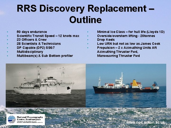 RRS Discovery Replacement – Outline • • 50 days endurance Scientific Transit Speed –