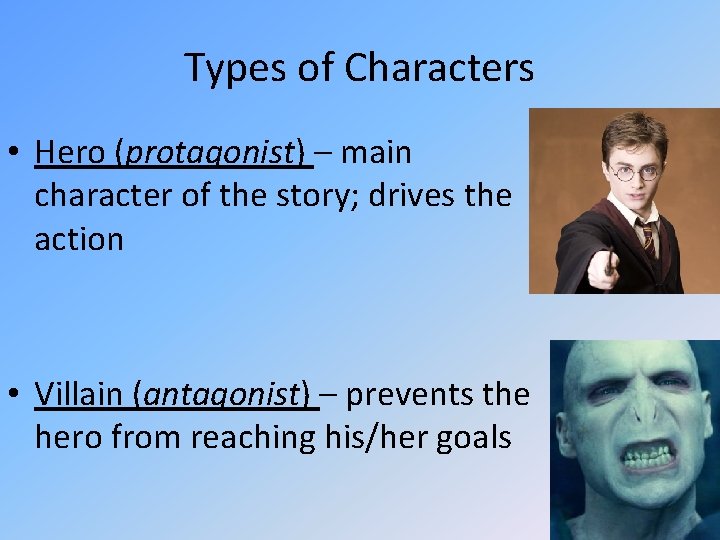Types of Characters • Hero (protagonist) – main character of the story; drives the