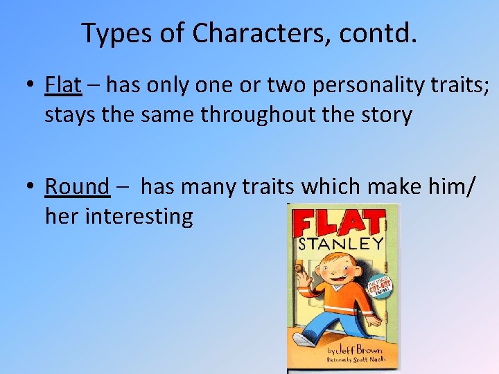 Types of Characters, contd. • Flat – has only one or two personality traits;
