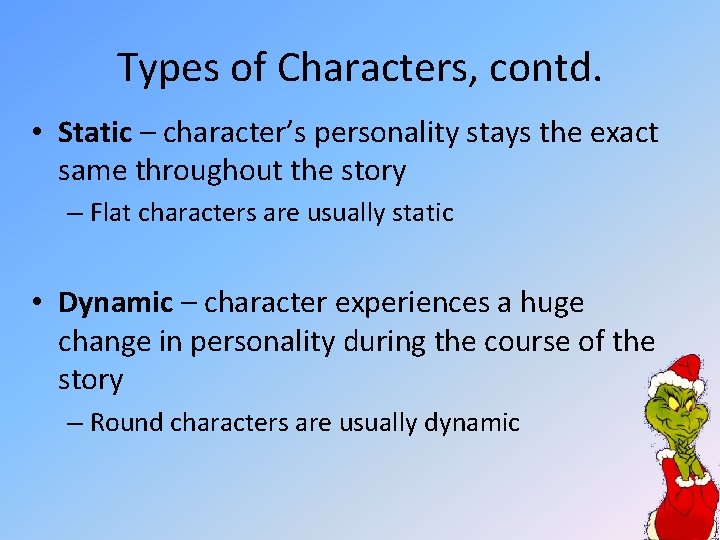 Types of Characters, contd. • Static – character’s personality stays the exact same throughout