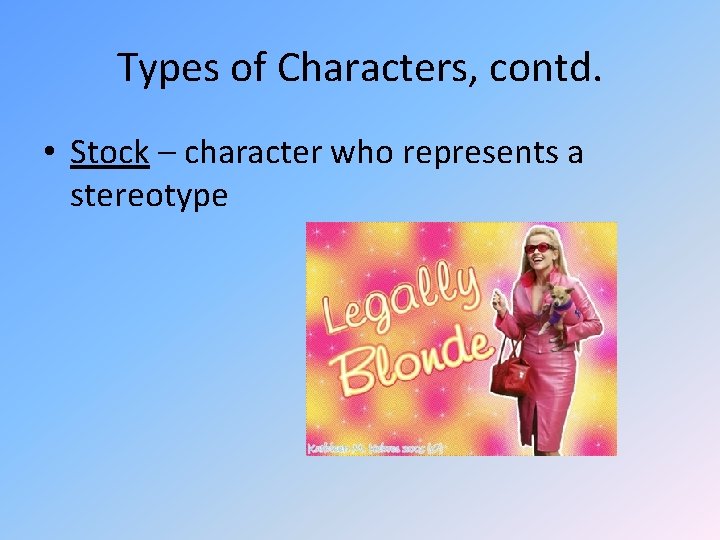 Types of Characters, contd. • Stock – character who represents a stereotype 