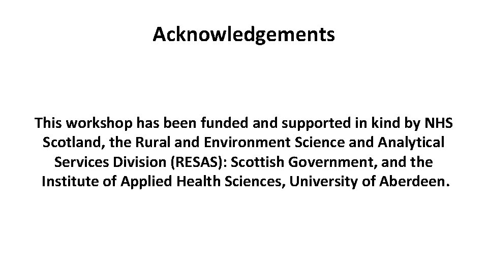 Acknowledgements This workshop has been funded and supported in kind by NHS Scotland, the