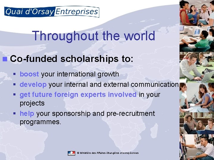 Throughout the world n Co-funded scholarships to: § boost your international growth § develop