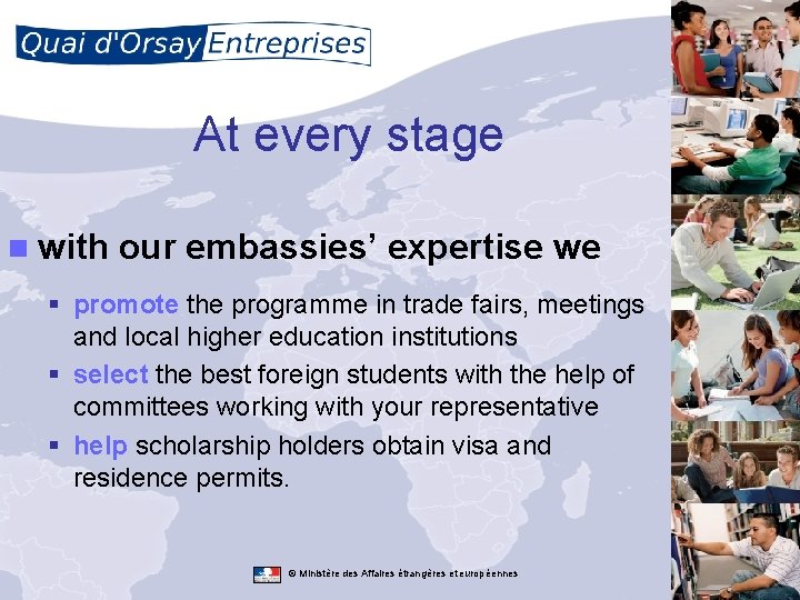 At every stage n with our embassies’ expertise we § promote the programme in