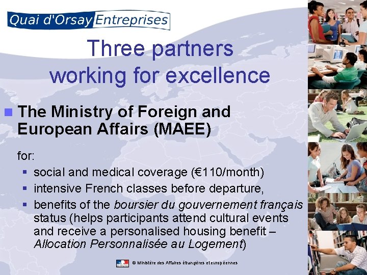 Three partners working for excellence n The Ministry of Foreign and European Affairs (MAEE)