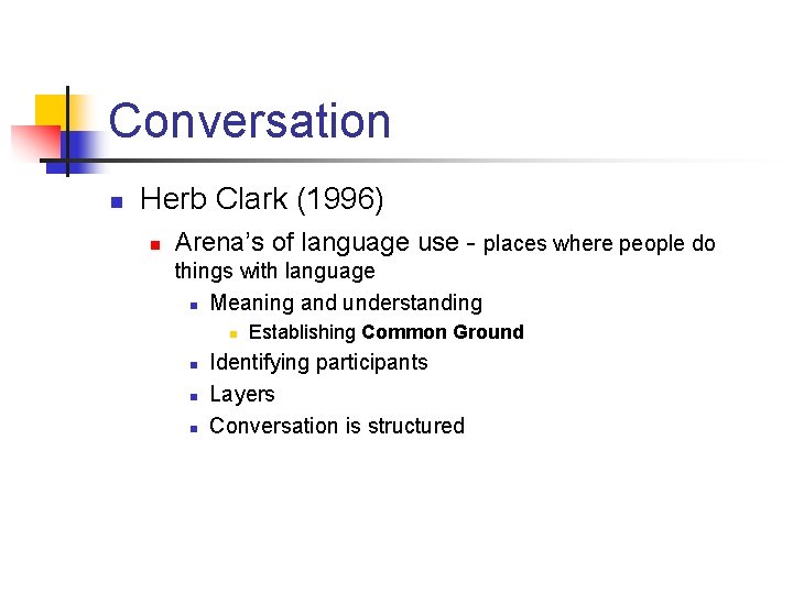 Conversation n Herb Clark (1996) n Arena’s of language use - places where people