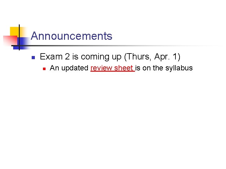 Announcements n Exam 2 is coming up (Thurs, Apr. 1) n An updated review
