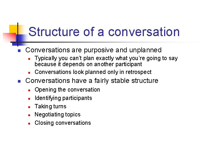 Structure of a conversation n Conversations are purposive and unplanned n n n Typically