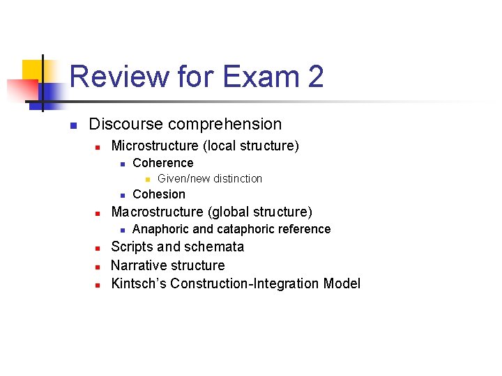Review for Exam 2 n Discourse comprehension n Microstructure (local structure) n Coherence n