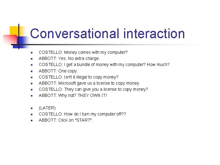 Conversational interaction n n COSTELLO: Money comes with my computer? ABBOTT: Yes. No extra