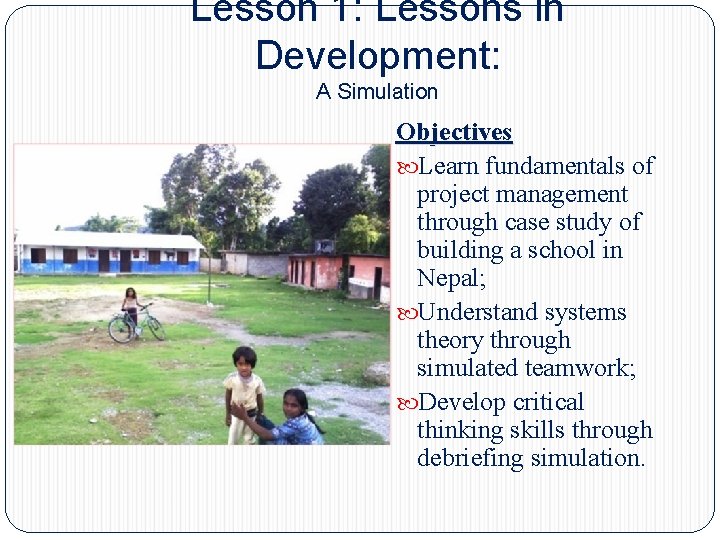 Lesson 1: Lessons in Development: A Simulation Objectives Learn fundamentals of project management through Lesson 1: Lessons in Development: A Simulation Objectives Learn fundamentals of project management through