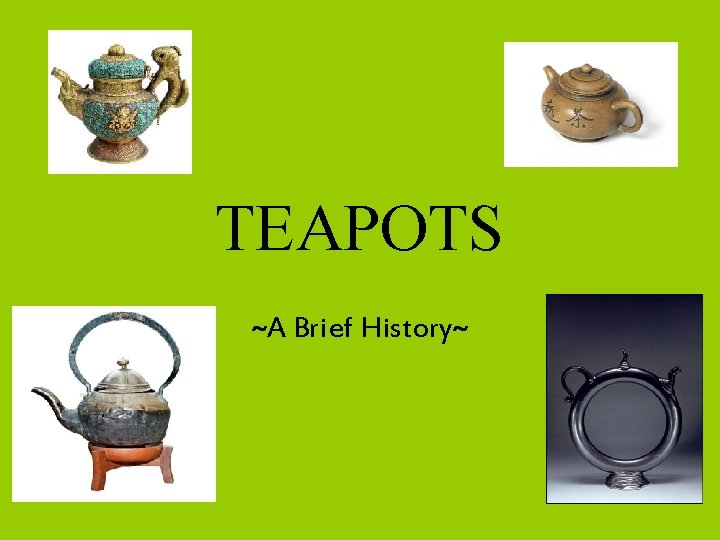 TEAPOTS ~A Brief History~ 