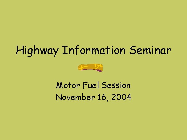 Highway Information Seminar Motor Fuel Session November 16, 2004 