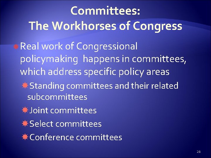 Committees: The Workhorses of Congress Real work of Congressional policymaking happens in committees, which