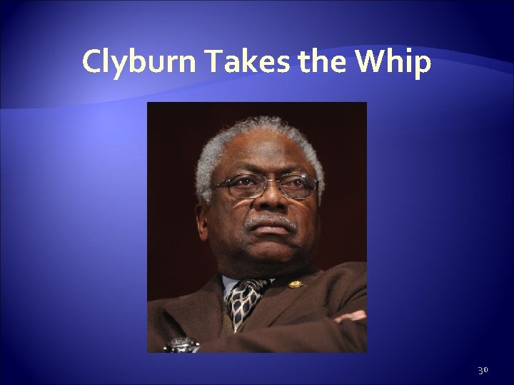 Clyburn Takes the Whip 30 