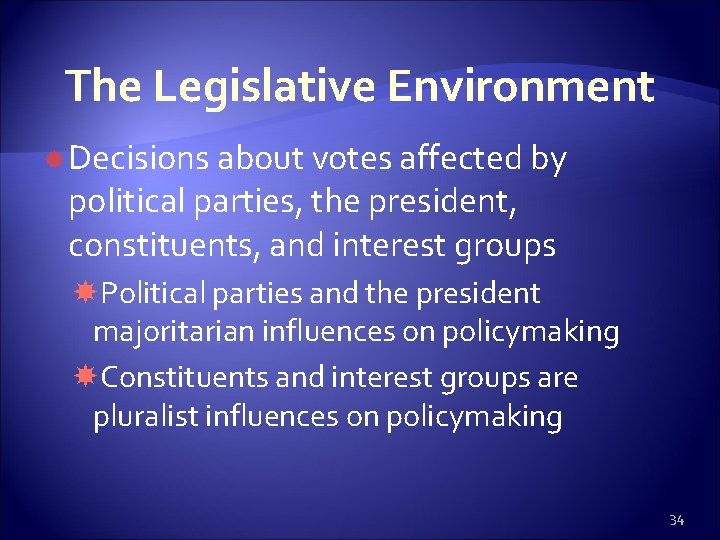 The Legislative Environment Decisions about votes affected by political parties, the president, constituents, and