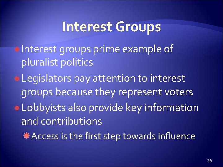 Interest Groups Interest groups prime example of pluralist politics Legislators pay attention to interest