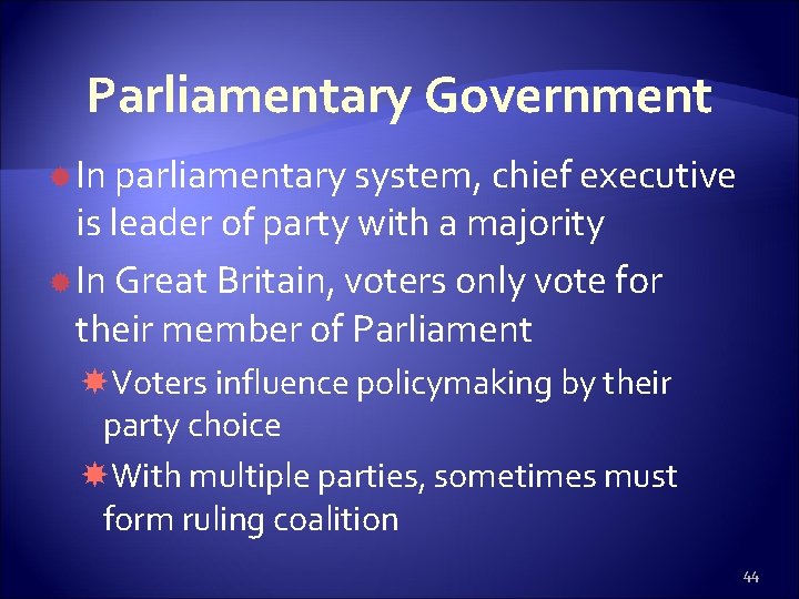 Parliamentary Government In parliamentary system, chief executive is leader of party with a majority