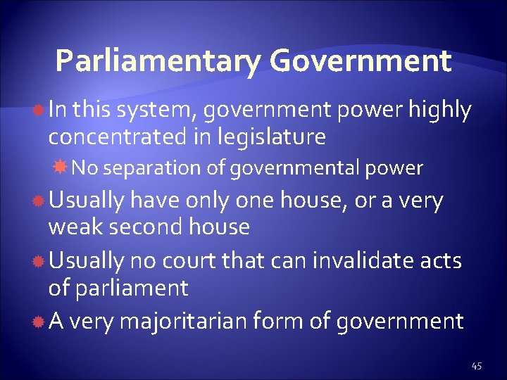 Parliamentary Government In this system, government power highly concentrated in legislature No separation of
