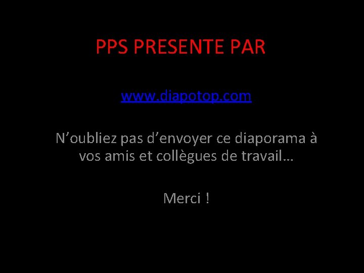 PPS PRESENTE PAR www. diapotop. com N’oubliez pas d’envoyer ce diaporama à vos amis