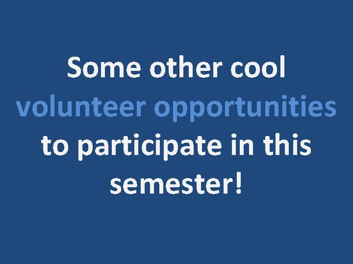 Some other cool volunteer opportunities to participate in this semester! 