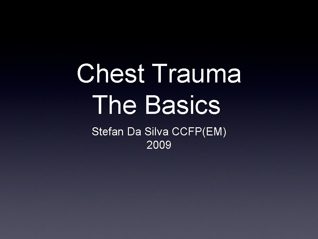 Chest Trauma The Basics Stefan Da Silva CCFP(EM) 2009 