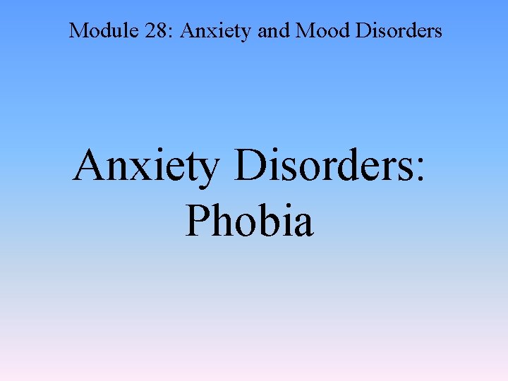 Module 28: Anxiety and Mood Disorders Anxiety Disorders: Phobia 