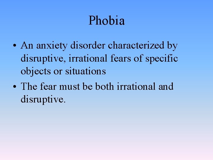 Phobia • An anxiety disorder characterized by disruptive, irrational fears of specific objects or