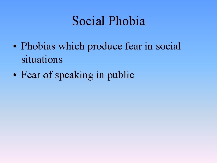 Social Phobia • Phobias which produce fear in social situations • Fear of speaking