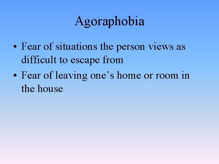 Agoraphobia • Fear of situations the person views as difficult to escape from •