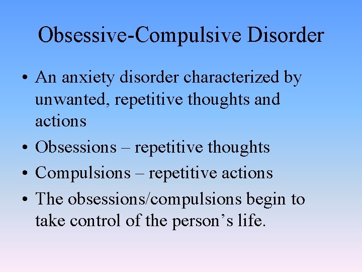 Obsessive-Compulsive Disorder • An anxiety disorder characterized by unwanted, repetitive thoughts and actions •