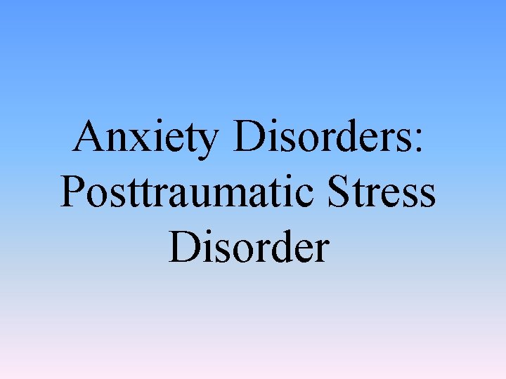 Anxiety Disorders: Posttraumatic Stress Disorder 