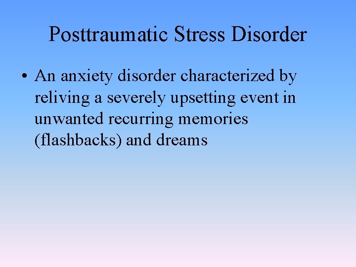 Posttraumatic Stress Disorder • An anxiety disorder characterized by reliving a severely upsetting event